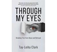 Through My Eyes Breaking Free from Abuse and Betrayal - Tay-Leiha Clark - Big Sky Publishing - ebook (ePub) - Livre