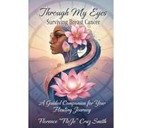 Through My Eyes: Surviving Breast Cancer: A Guided Companion for Your Healing Journey