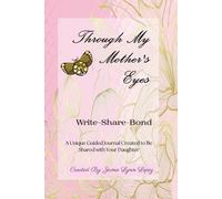 Through My Mother's Eyes: A Unique Guided Journal Created to Be Shared with Your Daughter
