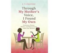 Through My Mothers Voice I Found My Own Inspiring Poems Prose and Reflections from the Middle - E. V. Frapiere - Author Solutions Inc - Livre en Anglais E. V. FrapiereE. V. Frapiere (Auteur)