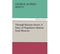 Through Russian Snows A Story Of Napoleon's Retreat From Moscow