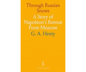 Through Russian Snows: A Story of Napoleon's Retreat From Moscow