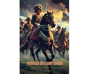 THROUGH RUSSIAN SNOWS: A Story Of Napoleon's Retreat From Moscow : Illustrated Edition