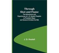 Through Shot and Flame The Adventures and Experiences of J. D. Kestell Chaplain to President Steyn and General Christian De Wet - J. Kestell - Alpha Editi J. KestellJ. Kestell (Auteur)