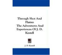 Through Shot and Flame: The Adventures and Experiences of J. D. Kestell Kestell, J. D. (Auteur)