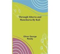 Through Siberia and Manchuria By Rail - Oliver George Ready - Alpha Editions - Livre en Anglais Oliver George ReadyOliver George Ready (Auteur)