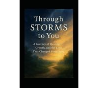 Through STORMS to You: A Journey of Healing, Growth and the Love That Changed Forever