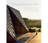 Through the Cellar Door: Australia's Beautiful Wineries and Vineyards, Their Design and Architecture
