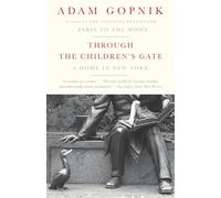 Adam Gopnik – Through the Children's Gate – Un foyer à New York – Vintage Books