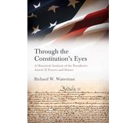 Through the Constitution's Eyes: A Historical Analysis of the President's Article II Powers and Duties