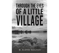 Through the Eyes of a Little Village by M Alayne Sullivan M Alayne Sullivan (Auteur)