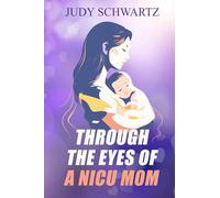 Through The Eyes Of A NICU Mom: A NICU Mom’s Journey Through Prematurity, Love, and Hope
