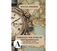 Through the Eyes of Antiquoholics: A Secret Guide to British Watch Fairs: An exclusive guide to the most fascinating antique and watch fairs in the UK (that you simply can’t miss)