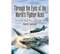 Through the Eyes of the World's Fighter Aces: The Greatest Fighter Pilots of World War Two