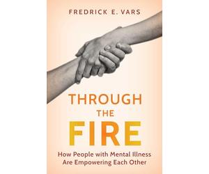 Through the Fire: How People with Mental Illness Are Empowering Each Other