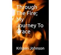 Through The Fire; My Journey To Grace