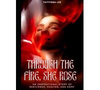 Through the Fire, She Rose: An Inspirational story of resilience, healing, and hope