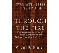 Through The Fire: The Suffering Servant of Isaiah Revealed in The Hebrew and Greek Scriptures