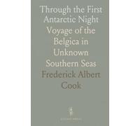 Through the First Antarctic Night: Voyage of the Belgica in Unknown Southern Seas