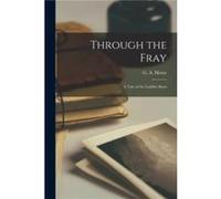 Through the Fray by G a Henty G a Henty (Auteur)