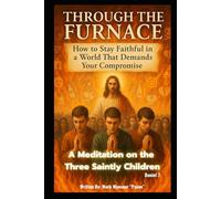 Through the Furnace: How to stay faithful in a world that demands your compromise.