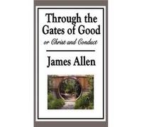 Through the Gates of Good or Christ and Conduct by James Allen James Allen (Auteur)