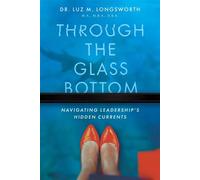 Through the Glass Bottom Navigating Leadership's Hidden Currents - Luz M. Longsworth - Advantage Books - ebook (ePub) - Livre