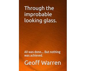 Through the improbabable looking glass.: All was done…. But nothing was achieved.