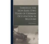 Through the Iron Bars Two Years of German Occupation in Belgium - mile Cammaerts - Creative Media Partners LLC - Livre en Anglais mile Cammaertsmile Cammaerts (Auteur)