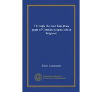 Through the iron bars (two years of German occupation in Belgium) (Vol-1)