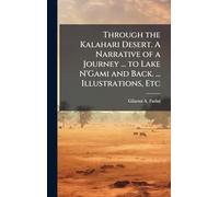Through the Kalahari Desert. A Narrative of a Journey ... to Lake N'Gami and Back. ... Illustrations, Etc