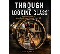 Through The Looking Glass: A Parent's Guide to Seeing Youth Sports From the Other Side