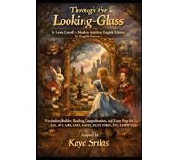 Through the Looking-Glass: by Lewis Carroll - Modern American English Edition - Vocabulary Builder, Reading Comprehension, and Exam Prep for SAT, ACT, GRE, LSAT, GMAT, IELTS, TOEFL, PTE, CELPIP & ESL
