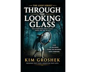 Through the Looking Glass: Why Everything Feels Clear-Until You Try to Act: The Hidden Loop That Keeps You Re-Deciding Instead of Moving Forward