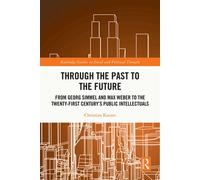 Through the Past to the Future From Georg Simmel and Max Weber to the Twenty-First Century’s Public Intellectuals - Christian Karner - Routledge - ebook (ePub) - Livre