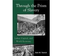 Through the Prism of Slavery by Dale W. Tomich Dale W. Tomich (Auteur)
