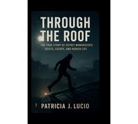 Through the Roof: The True Story of Jeffrey Manchester’s Heists, Escape, and Hidden Life