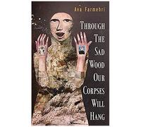 Through The Sad Wood Our Corpses Will Hang