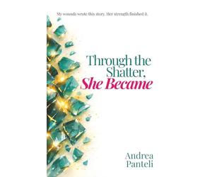Through the Shatter, She Became: My wounds wrote this story, her strength finished it