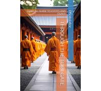 THROUGH THE TORII GATE: A VISUAL GUIDE TO KYOTO AND OSAKA