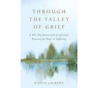 Through the Valley of Grief: A 365-Day Devotional of Spiritual Practices for Hope in Suffering