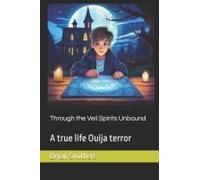 Through The Veil Spirits Unbound: A True Life Ouija Terror