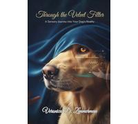 Through the Velvet Filter: A Sensory Journey into Your Dog’s Reality.
