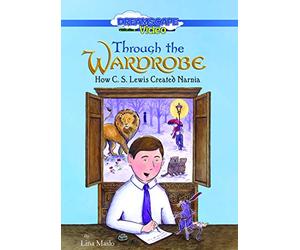 Through the Wardrobe: How C. S. Lewis Created Narnia