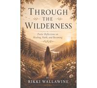 Through the Wilderness: Poetic Reflections on Faith, Healing, and Becoming