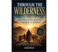 Through the Wilderness: Timeless Lessons from the Israelites’ Journey to Promise and Purpose