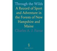Through the Wilds: A Record of Sport and Adventure in the Forests of New Hampshire and Maine