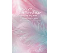 Through the Wreckage: Writing My Way Home: A Guided Journal for Healing, Self Discovery, and Emotional Release