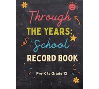 Through the Years: School Record Book: A Year-by-Year Journal to Capture School Photos, Reflections, and Achievements from Pre-K to Grade 12