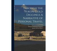 Through The Yukon Gold Diggings A Narrative Of Personal Travel